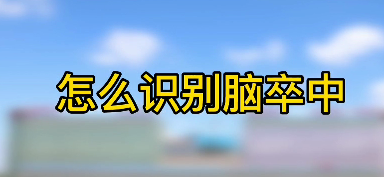 怎樣識(shí)別腦卒中？