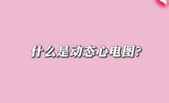 【名醫(yī)面對(duì)面之心臟100問】什么是動(dòng)態(tài)心電圖？